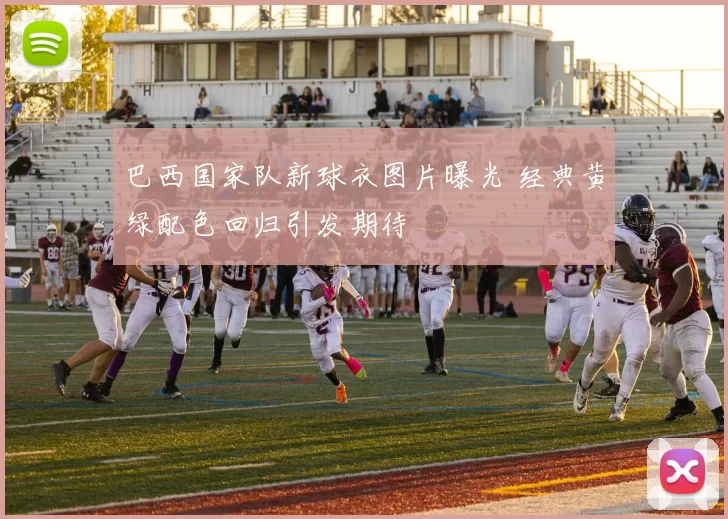 巴西国家队新球衣图片曝光 经典黄绿配色回归引发期待