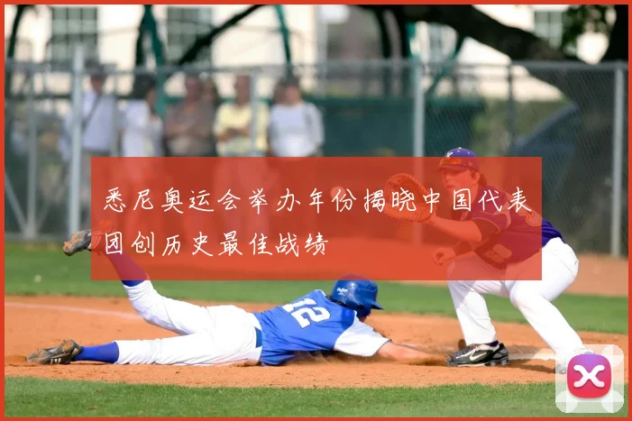 悉尼奥运会举办年份揭晓中国代表团创历史最佳战绩