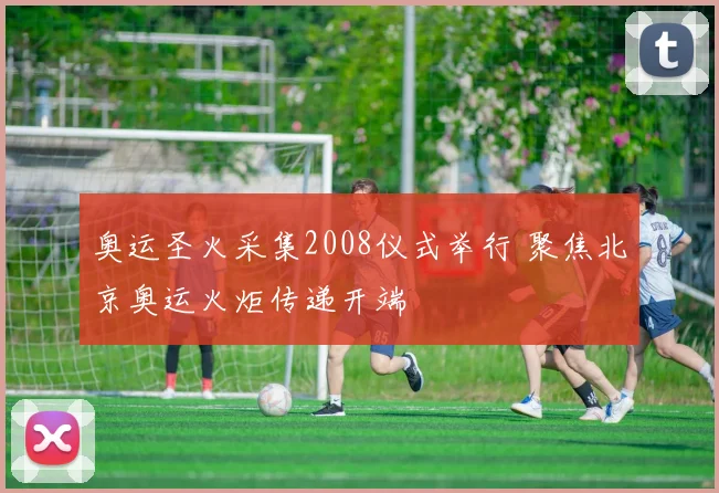 奥运圣火采集2008仪式举行 聚焦北京奥运火炬传递开端