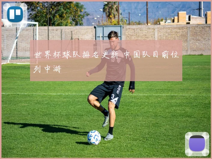 世界杯球队排名更新 中国队目前位列中游
