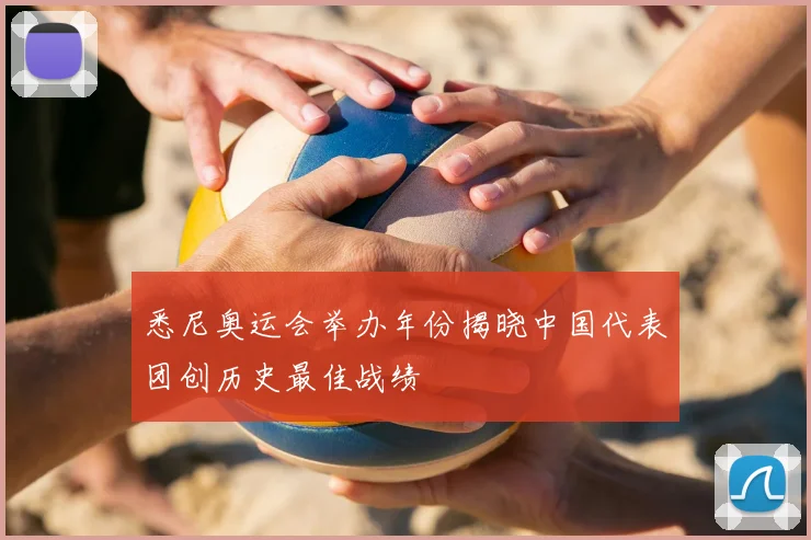 悉尼奥运会举办年份揭晓中国代表团创历史最佳战绩
