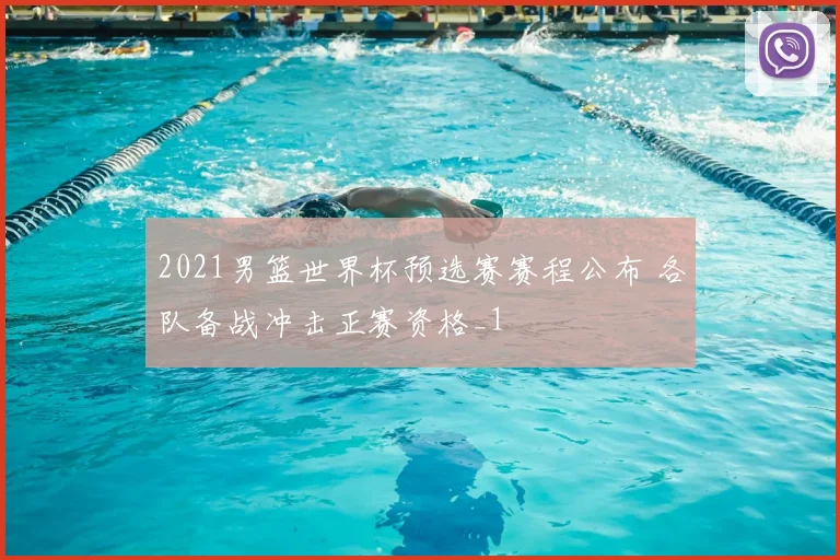 2021男篮世界杯预选赛赛程公布 各队备战冲击正赛资格_1