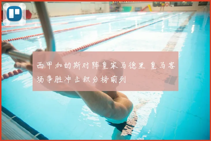 西甲加的斯对阵皇家马德里 皇马客场争胜冲击积分榜前列