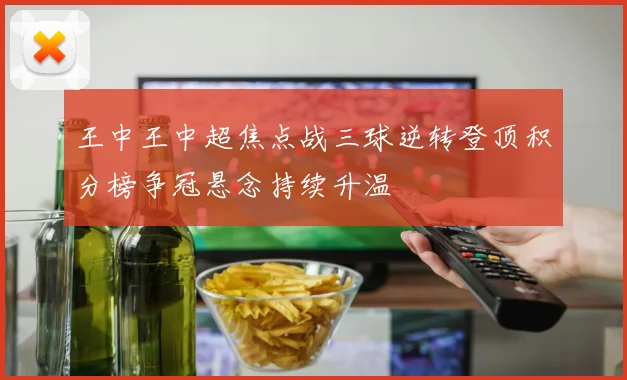 王中王中超焦点战三球逆转登顶积分榜争冠悬念持续升温