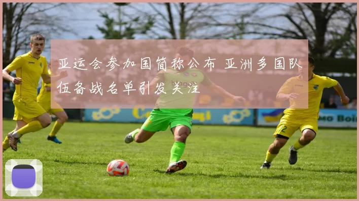 亚运会参加国简称公布 亚洲多国队伍备战名单引发关注