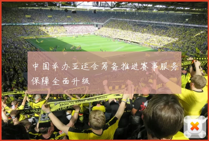 中国举办亚运会筹备推进赛事服务保障全面升级