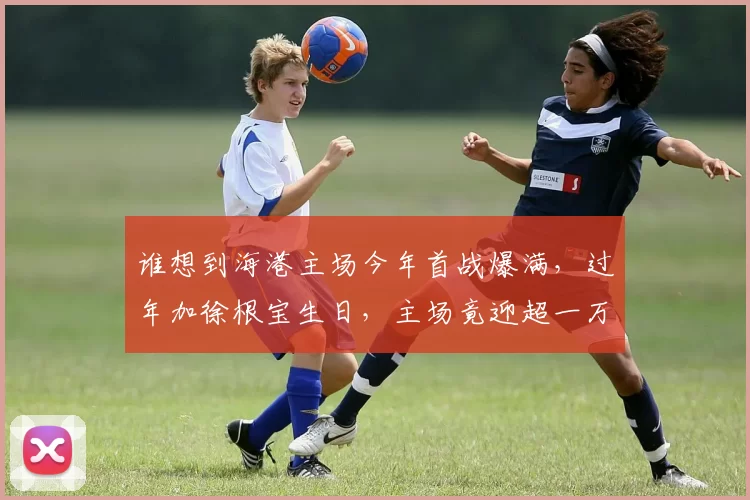 谁想到海港主场今年首战爆满,过年加徐根宝生日,主场竟迎超一万五球迷,这景象却胜过多场决赛_亚冠_1_亚冠