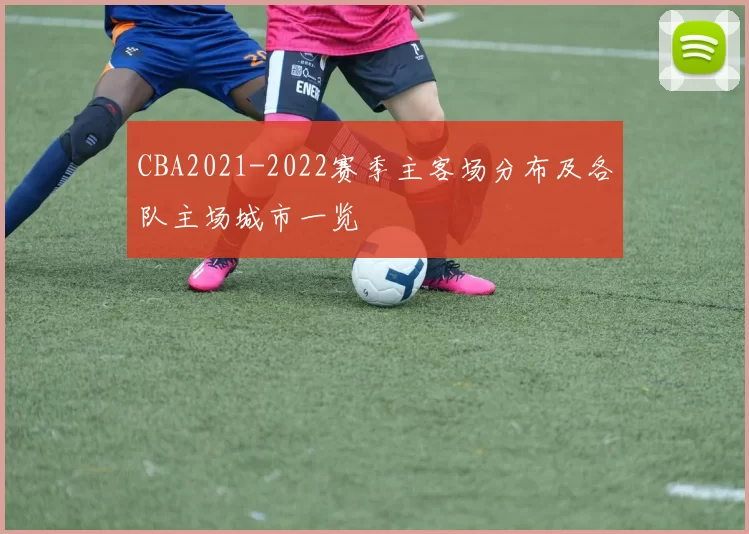 CBA2021-2022赛季主客场分布及各队主场城市一览